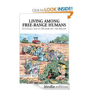 Living among Free Range Humans A Collection of Humor on the Species eBook Sharon May Kindle Store
