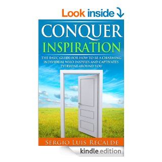Conquer Inspiration The Basic Guide For How To Be A Charming Individual Who Inspires And Captivates Everyone Around You (Conquer Book Series Book 2) eBook Sergio Luis Recalde Kindle Store