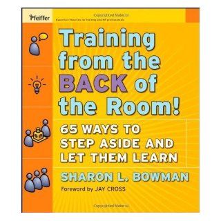 Training From the Back of the Room 65 Ways to Step Aside and Let Them Learn 1st (first) Edition by Bowman, Sharon L. published by Pfeiffer (2008) Books