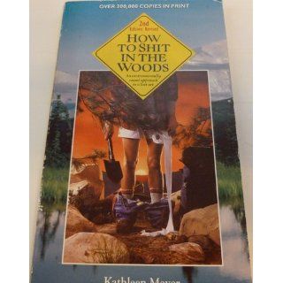 How to Shit in the Woods, Second Edition An Environmentally Sound Approach to a Lost Art Kathleen Meyer 9780898156270 Books