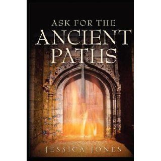 Ask for the Ancient Paths Jessica DJ Jones 9780981454894 Books