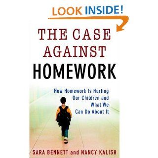 The Case Against Homework How Homework Is Hurting Our Children and What We Can Do About It eBook Sara Bennett, Nancy Kalish Kindle Store