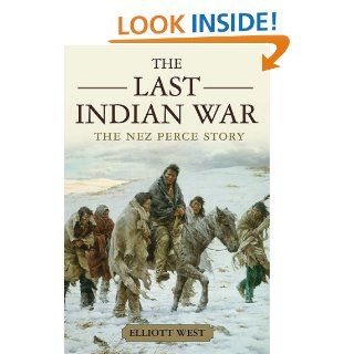 The Last Indian War The Nez Perce Story (Pivotal Moments in American History) eBook Elliott West Kindle Store