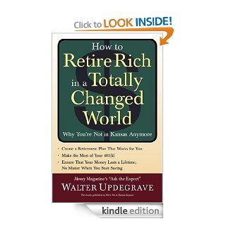 How to Retire Rich in a Totally Changed World Why You're Not in Kansas Anymore   Kindle edition by Walter Updegrave. Business & Money Kindle eBooks @ .