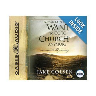 So You Don't Want To Go To Church Anymore An Unexpected Journey Jake Colsen, Wayne Jacobsen 9781598595215 Books