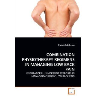COMBINATION PHYSIOTHERAPY REGIMENS IN MANAGING LOW BACK PAIN ENDURANCE PLUS MCKENZIE EXERCISES IN MANAGING CHRONIC LOW BACK PAIN Olubusola Johnson 9783639302158 Books