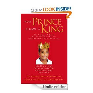 How Prince Became A King eBook Dr. Yvonne Baxter Bentley and Prince Maximus  De laney Bentley Kindle Store