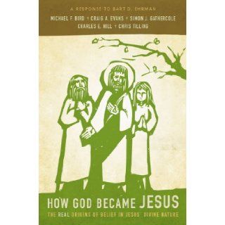 How God Became Jesus The Real Origins of Belief in Jesus' Divine Nature   A Response to Bart D. Ehrman Michael F. Bird, Craig A. Evans, Simon Gathercole, Charles E. Hill, Chris Tilling 9780310519591 Books