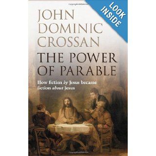 The Power of Parable How Fiction by Jesus Became Fiction about Jesus John Dominic Crossan 9780281068111 Books