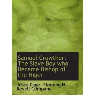 Samuel Crowther The Slave Boy who Became Bishop of the Niger Fleming H. Revell Company, Jesse Page 9781140457558 Books