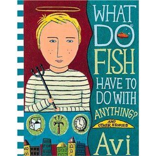What Do Fish Have to Do with Anything? Avi, Tracy Mitchell 9780763604127 Books