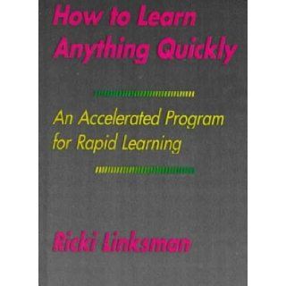 How to Learn Anything Quickly An Accelerated Program for Rapid Learning Ricki Linksman 9780735101173 Books