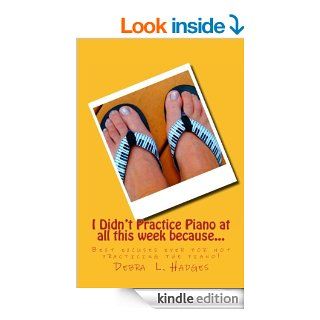 I Didn't Practice Piano at all this week becauseBest excuses ever for not practicing the piano eBook Debra Hadges Kindle Store