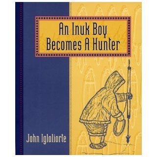 An Inuk Boy Becomes a Hunter John Igloliorte 9781551090511 Books