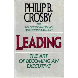 Leading The Art of Becoming an Executive Philip B. Crosby 9780070145672 Books