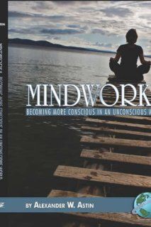 Mindworks Becoming More Conscious in an Unconscious World Alexander W Astin 9781593117399 Books