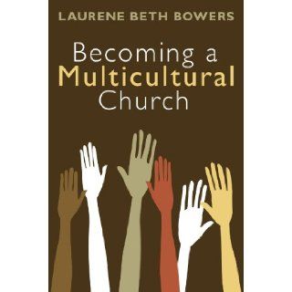 Becoming a Multicultural Church Laurene Beth Bowers 9781608992294 Books