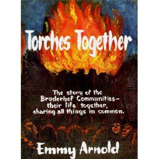 Torches Together The Beginning and Early Years of the Bruderhof Communities Emmy Arnold Books