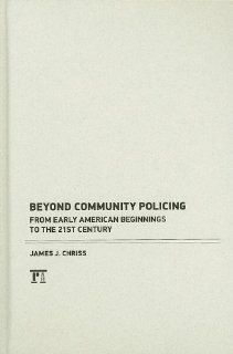 Beyond Community Policing From Early American Beginnings to the 21st Century (9781594518461) James J. Chriss Books