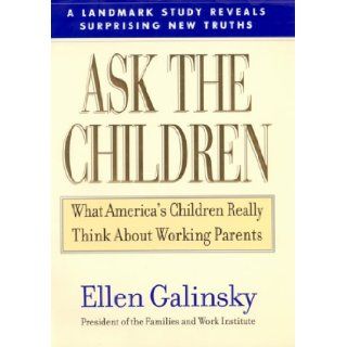 Ask the Children What America's Children Really Think About Working Parents Ellen Galinsky, Judy David 9780688147525 Books