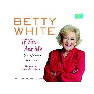 If You Ask Me (And of Course You Won't) Betty White (Narrator) Betty White (Auth 9780307933898 Books