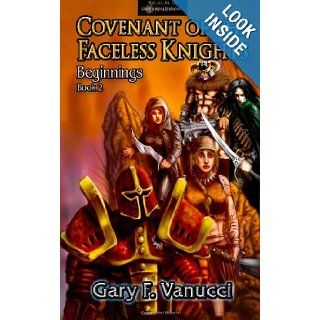Covenant of the Faceless Knights BEGINNINGS BOOK 2 Gary F. Vanucci, William Kenney 9781477501504 Books