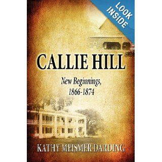 Callie Hill New Beginnings, 1866 1874 Kathy Meismer Darding 9781462670758 Books