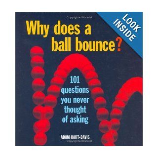 Why Does a Ball Bounce? 101 Questions You Never Thought of Asking Adam Hart Davis 9781554071135 Books