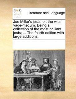 Joe Miller's jests or, the wits vade mecum. Being a collection of the most brilliant jests;The fourth edition with large additions. (9781170192047) See Notes Multiple Contributors Books