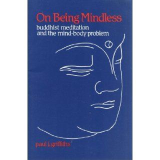 On Being Mindless Buddhist Meditation and the Mind Body Problem Paul J. Griffiths 9780812690071 Books