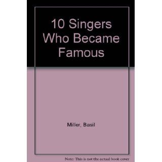10 Singers Who Became Famous Basil Miller Books