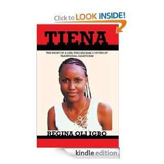 TIENA THE STORY OF A GIRL WHO BECAME A VICTIM OF TRADDITIONAL FANATICISM   Kindle edition by Regina Oli Igbo. Literature & Fiction Kindle eBooks @ .