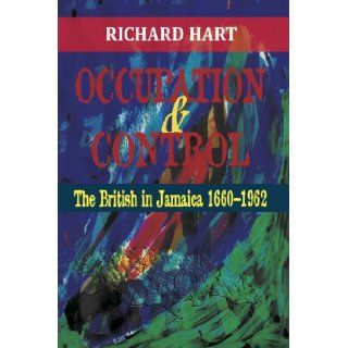 Occupation & Control the British in Jamaica 1660 1962 Richard Hart 9789769530423 Books