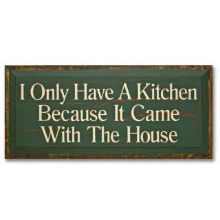 I Only Have A Kitchen Because It Came With The House (Green 3)   Decorative Plaques