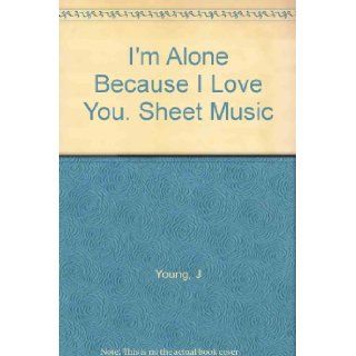 I'm Alone Because I Love You. Sheet Music J Young Books