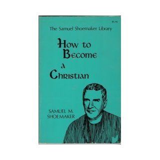 How to Become a Christian samuel shoemaker Books