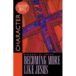 Becoming More Like Jesus Character (Discipleship Journal) Michael Smith 9781576831564 Books