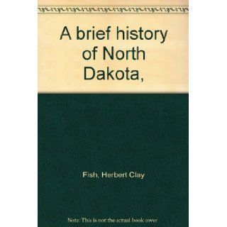 A brief history of North Dakota,  Herbert Clay Fish Books