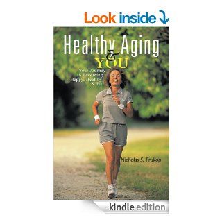 Healthy Aging & YOU  Your Journey to Becoming Happy, Healthy & Fit   Kindle edition by Nicholas S. Prukop. Health, Fitness & Dieting Kindle eBooks @ .