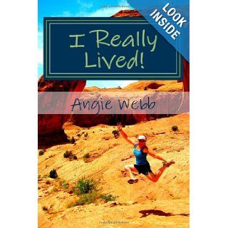 I Really Lived My Journey to Becoming Thirty, Flirty and Thriving Angie Webb 9781477498804 Books