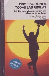 Primero, rompa todas las reglas/ First, Break All the Rules Que diferencia a los mejores gerentes del mundo de los demas/ What the World's Greatest Managers Do Differently (Spanish Edition) Marcus Buckingham, Curt Coffman 9789584517036 Books