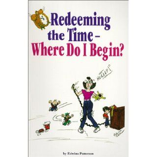 Redeeming the Time   Where Do I Begin? Edwina Patterson 9781892912008 Books