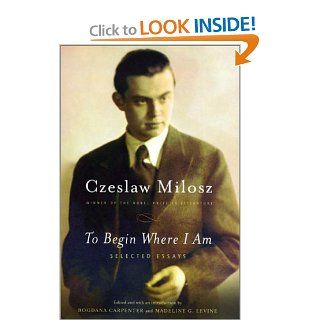To Begin Where I Am Selected Essays Czeslaw Milosz, Madeline Levine, Bogdana Carpenter 9780374528591 Books