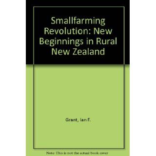 Smallfarming Revolution New Beginnings in Rural New Zealand Ian F. Grant, Diane Grant 9780670856725 Books