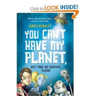 You Can't Have My Planet But Take My Brother, Please James Mihaley 9781250016676 Books