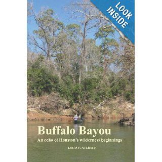 Buffalo Bayou An echo of Houston's wilderness beginnings Louis F. Aulbach 9781468101997 Books