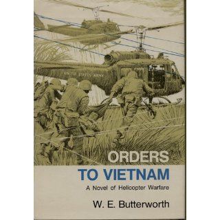 Orders to Vietnam A Novel of Helicopter Warfare William E. Butterworth 9780316119054 Books