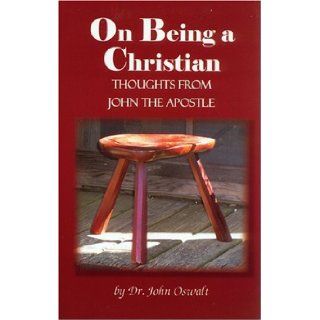 On Being a Christian   Thoughts From John the Apostle Dr. John Oswalt 9780915143122 Books