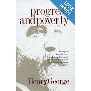 Progress and Poverty An Inquiry in the Cause of Industrial Depressions and of Increase of Want with Increase of WealthThe Remedy Henry George 9780911312799 Books