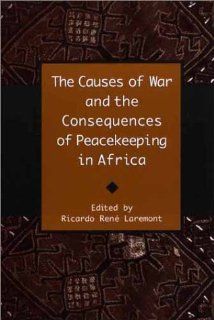 The Causes of War and the Consequences of Peacekeeping in Africa Ricardo R Laremont 9780325070612 Books